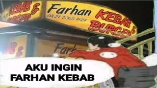 Aku ingin Farhan kebab 