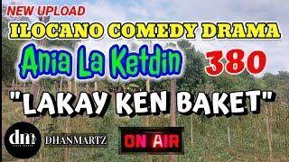 ILOCANO COMEDY DRAMA  LAKAY KEN BAKET  ANIA LA KETDIN 380  NEW UPLOAD