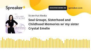 Soul Groups Sisterhood and Childhood Memories w my sister Crystal Emelie