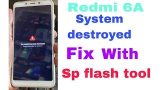 Redmi 6a the system has been destroyed  flashing with sp flash Tool