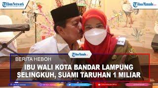 Heboh.....Ibu Wali Kota Bandar Lampung Selingkuh Suami Taruhan  Rp 1 Miliar