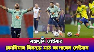 ম্যাচের আগে সমর্থকদেরর সু-খবর দিলেন নেইমার-প্রস্তুুর কোরিয়াকে হারাতে #Neymar #brasil