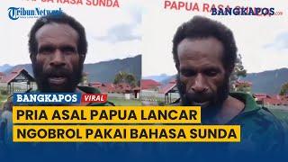 Pria Asal Papua Lancar Ngobrol Pakai Bahasa SundaPanen Pujian Dari Warganet