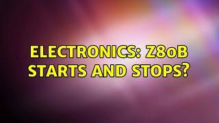 Electronics Z80B starts and stops?