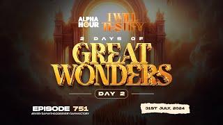 ALPHA HOUR EPISODE 751   2 DAYS OF GREAT WONDERS DAY 2  31ST JULY2024