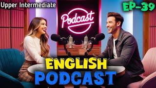 English Learning Podcast Conversation Episode 39  upper Intermediate  Podcast For Learning English