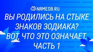 Вы родились на стыке знаков зодиака? Вот что это означает. Часть 1