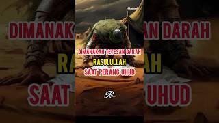 Dimanakah Tetesan Darah Rasulullah saat Perang Uhud ?