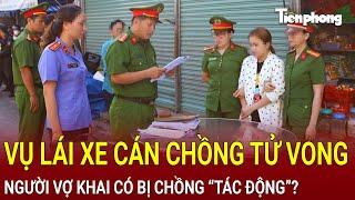 Bản tin thời sự Vụ lái xe cán chồng tử vong người vợ khai trước đó bị chồng “tác động”?