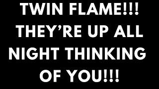 TWIN FLAME LOVE TODAY- THEYRE UP ALL NIGHT THINKING OF YOU TWIN FLAME 