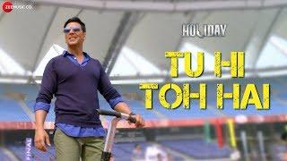 Tu Hi Toh Hai  Akshay Kumar & Sonakshi Sinha  Holiday  Pritam  Benny Dayal