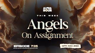 ALPHA HOUR EPISODE 735   ANGELS 0N ASSIGNMENT   12TH JULY2024