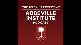 The Week in Review at the Abbeville Institute Episode 348