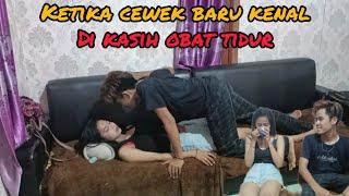 KETIKA CEWEK BARU KENALDI KASIH OBAT TIDUR