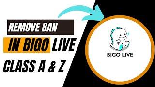 Remove ban in Bigo Live  Class A  Class Z