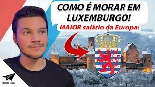 COMO É MORAR EM LUXEMBURGO VIDA NA EUROPA MAIOR SALÁRIO DA EUROPA EM EUROS