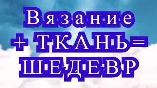 Вязание + ткань = Шедевр - подборка изделий