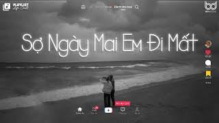 Sợ Ngày Mai Em Đi Mất Chỉ Còn... Ngày Mai Em Đi Mất Lofi  Tuyển Tập Nhạc Chill Buồn Hot TikTok 2023.