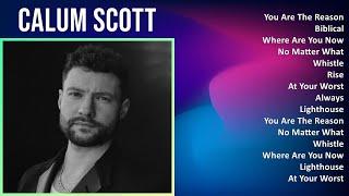 Calum Scott 2024 MIX Playlist - You Are The Reason Biblical Where Are You Now No Matter What