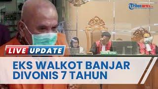 Eks Wali Kota Banjar Divonis 7 Tahun Usai Terbukti Terima Suap Rp 22 M Lebih Berat dari Tuntutan