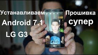 Как установить Android 7.1 на LG G3Супер прошивка