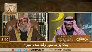 2100 - بماذا يُعرف دخول وقت صلاة الفجر؟ - الشيخ صالح الفوزان