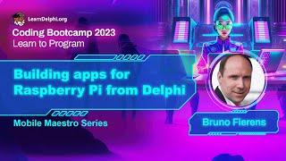 Building apps for Raspberry Pi from Delphi - Bruno Fierens  Coding Bootcamp 2023