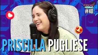 PRISCILLA PUGLIESE - Podcast Vizinho #40