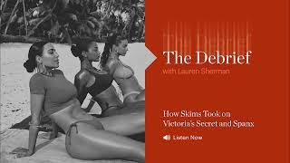 The Debrief How Skims Took on Victoria’s Secret and Spanx