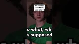 bro thought cobblestone was rare 