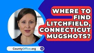 Where To Find Litchfield Connecticut Mugshots? - CountyOffice.org