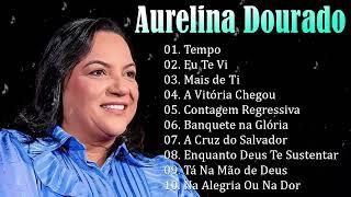 AURELINA DOURADO Tempo Ta Na Mão de Deus ..  Cd Completo Pra Todo Mundo Ouvir 2023