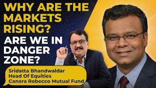 Why Are The Markets Rising ? Are We In Danger Zone ? Sridatta Bhandwaldar Canara Robecco MF