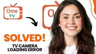 How to Fix Ome Tv Camera Loading Error Best Method