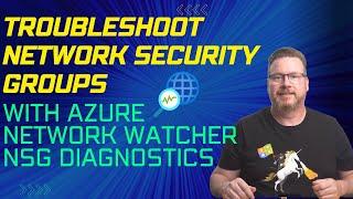 Troubleshoot Network Security Groups with Azure Network Watcher NSG Diagnostics