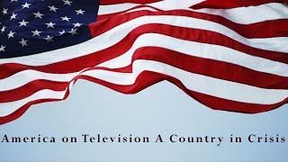 America on Television -  A Country in Crisis