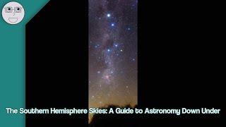 The Southern Hemisphere Skies A Guide to Astronomy Down Under