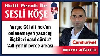 Murat Ağırel Yargıç Gül Altınok’un önlenemeyen yasadışı... 250624 Halil Ferah ile Sesli Köşe