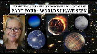 Interview with a Fully Conscious UFO Contactee Part Four Worlds I Have Seen.