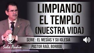 “LIMPIANDO EL TEMPLO NUESTRA VIDA”  Pastor Raúl Borboa. Predicaciones estudios bíblicos.