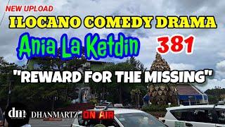 ILOCANO COMEDY DRAMA  REWARD FOR DA MISSING  ANIA LA KETDIN 381  NEW UPLOAD