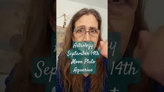 Astrology September 14th Moon and Pluto connect then Moon in Aquarius