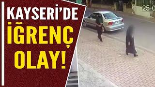 KAYSERİDE İĞRENÇ OLAY