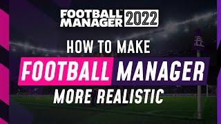 HOW TO MAKE FM22 MORE REALISTIC