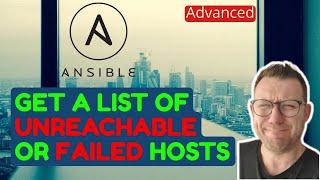 Ansible How to get a list of UNREACHABLE or FAILED hosts