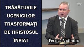 Petrică Vrăbioru - Trăsăturile ucenicilor trasformați de Hristosul Înviat  PREDICA