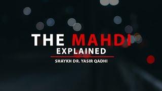 The Mahdi Explained  Shaykh Dr. Yasir Qadhi