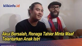 Akui Bersalah Renaga Tahier Minta Maaf Telantarkan Anak Istri