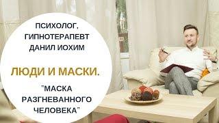 ЛЮДИ И МАСКИ I Маска разгневанного человека I ПСИХОЛОГ ДАНИЛ ИОХИМ