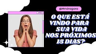 ⁉️ O QUE ESTÁ VINDO PARA SUA VIDA NOS PRÓXIMOS 15 DIAS?